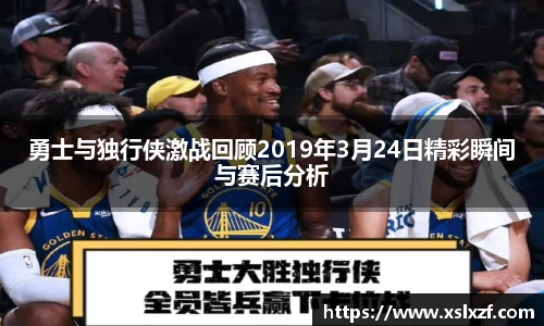 勇士与独行侠激战回顾2019年3月24日精彩瞬间与赛后分析