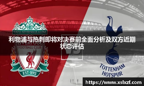 利物浦与热刺即将对决赛前全面分析及双方近期状态评估