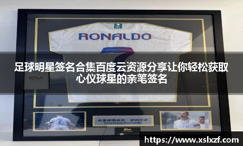 足球明星签名合集百度云资源分享让你轻松获取心仪球星的亲笔签名